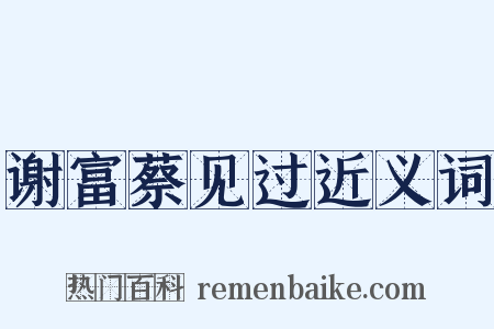 谢富蔡见过近义词是什么意思的图片